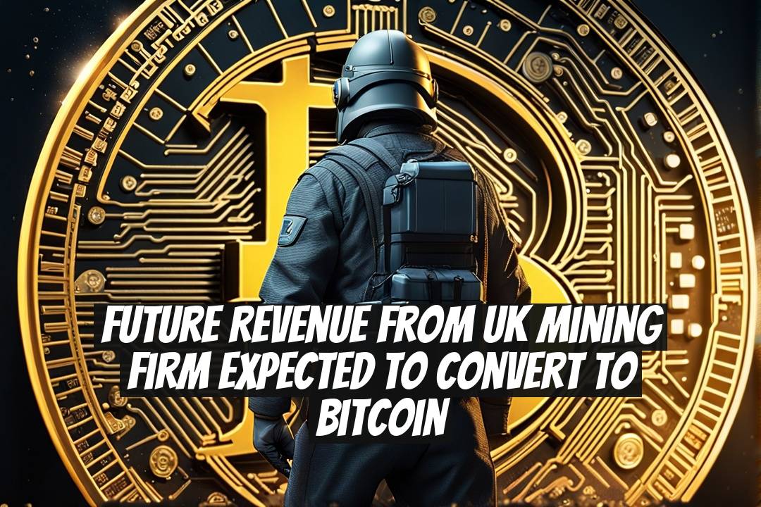 Future Revenue from UK Mining Firm Expected to Convert to Bitcoin