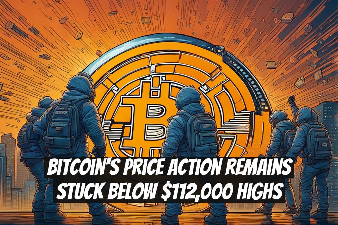 Bitcoin's Price Action Remains Stuck Below $112,000 Highs
