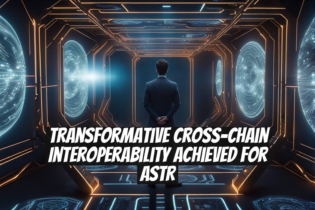 Transformative Cross-Chain Interoperability Achieved for ASTR