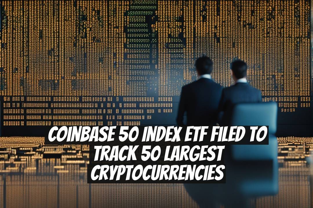 Coinbase 50 Index ETF Filed to Track 50 Largest Cryptocurrencies