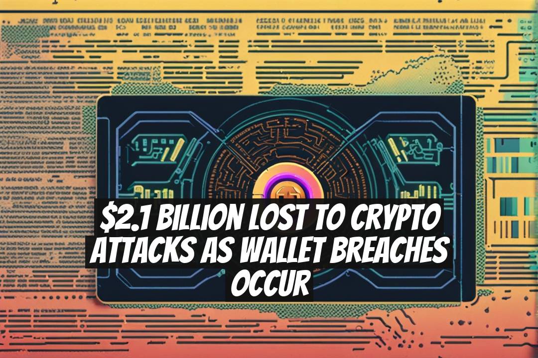 $2.1 Billion Lost to Crypto Attacks as Wallet Breaches Occur