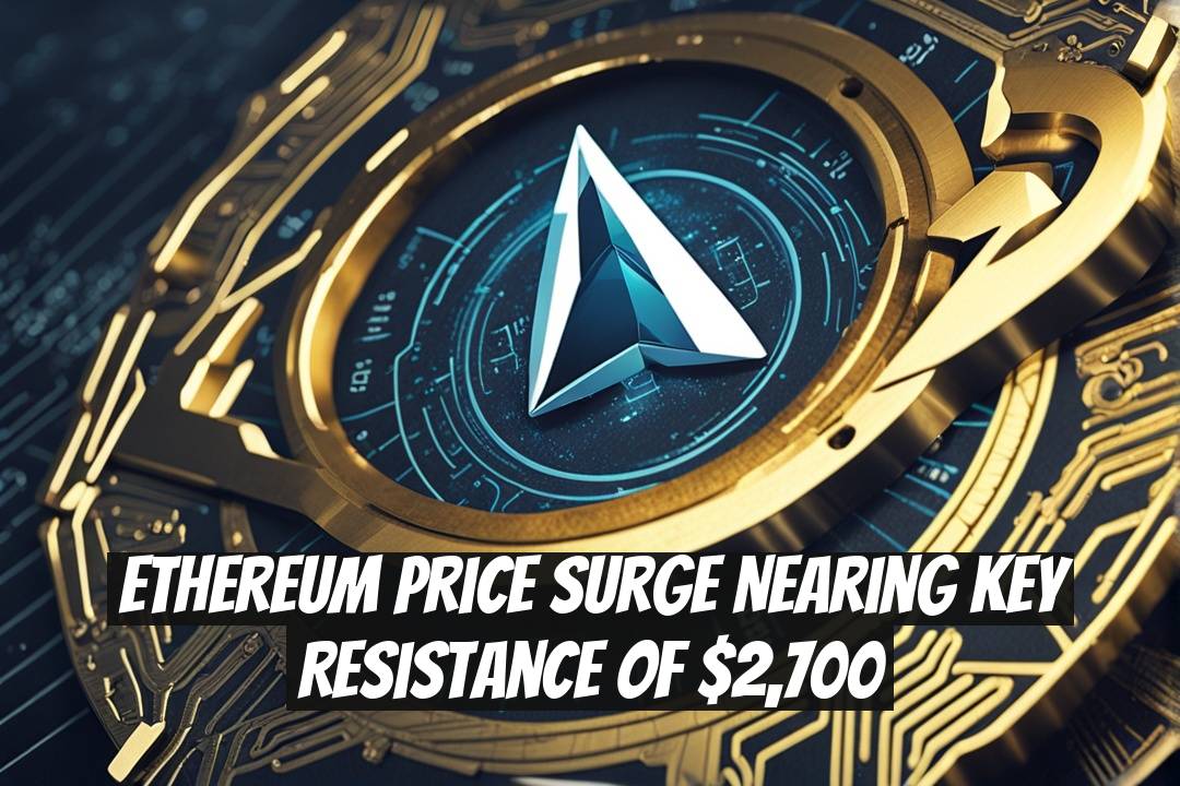 Ethereum Price Surge Nearing Key Resistance of $2,700