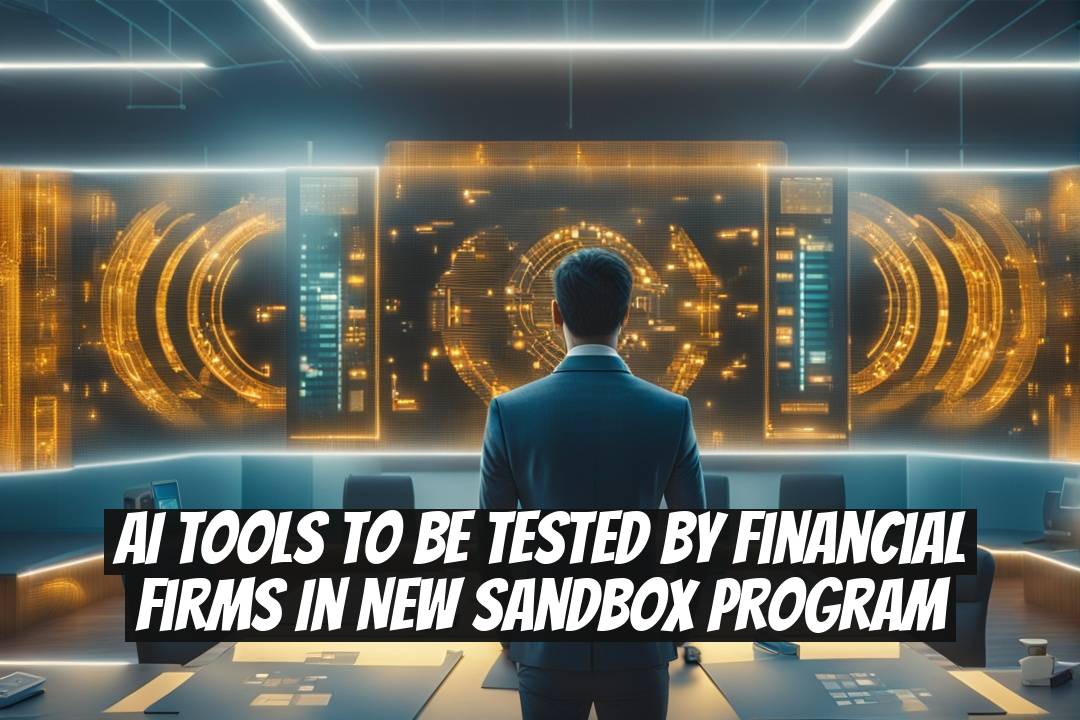AI Tools to Be Tested by Financial Firms in New Sandbox Program