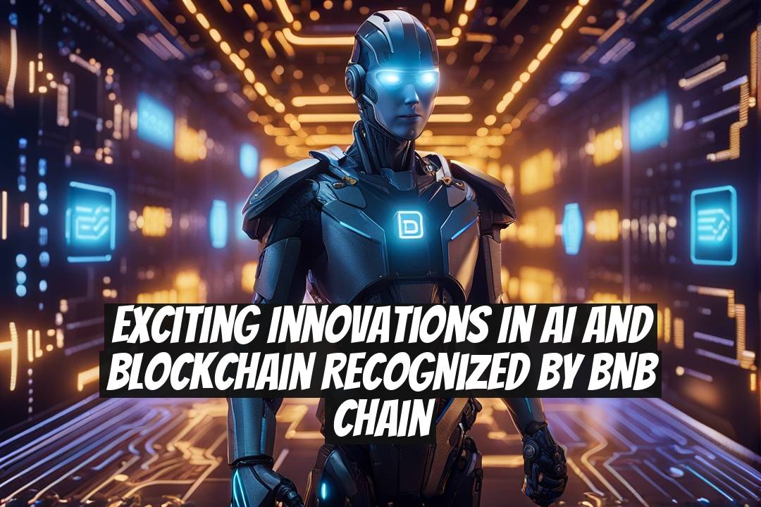 Exciting Innovations in AI and Blockchain Recognized by BNB Chain
