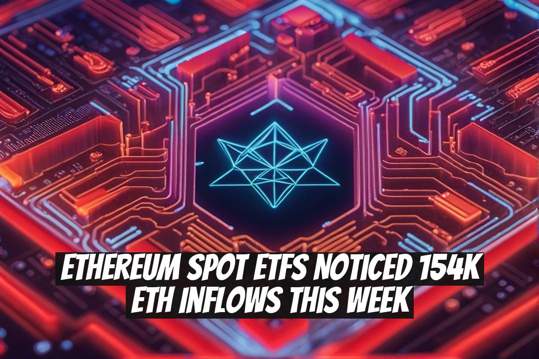 Ethereum Spot ETFs Noticed 154K ETH Inflows This Week