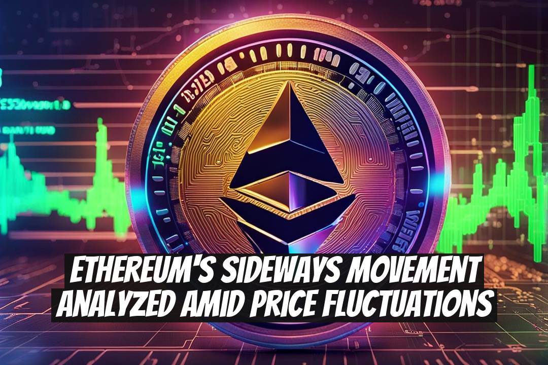 Ethereum's Sideways Movement Analyzed Amid Price Fluctuations