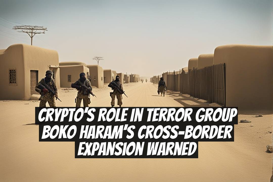 Crypto’s Role in Terror Group Boko Haram’s Cross-Border Expansion Warned