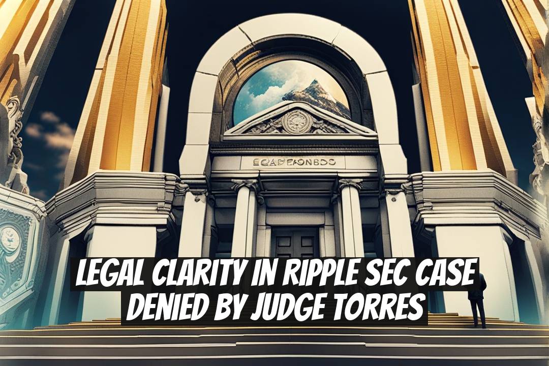 Legal Clarity in Ripple SEC Case Denied by Judge Torres