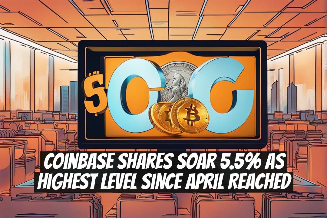 Coinbase Shares Soar 5.5% as Highest Level Since April Reached