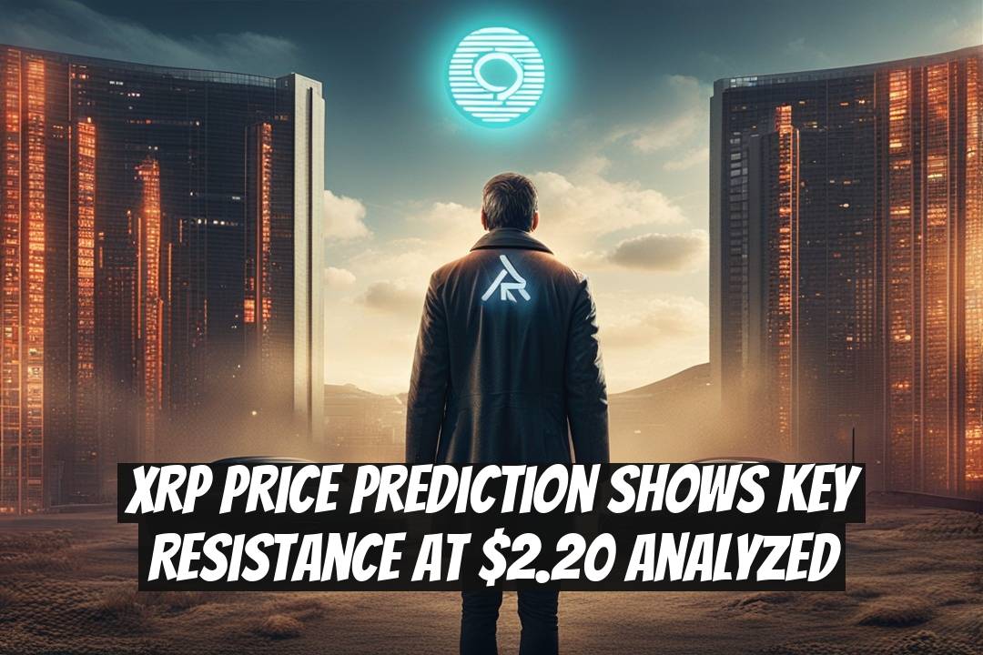 XRP Price Prediction Shows Key Resistance at $2.20 Analyzed