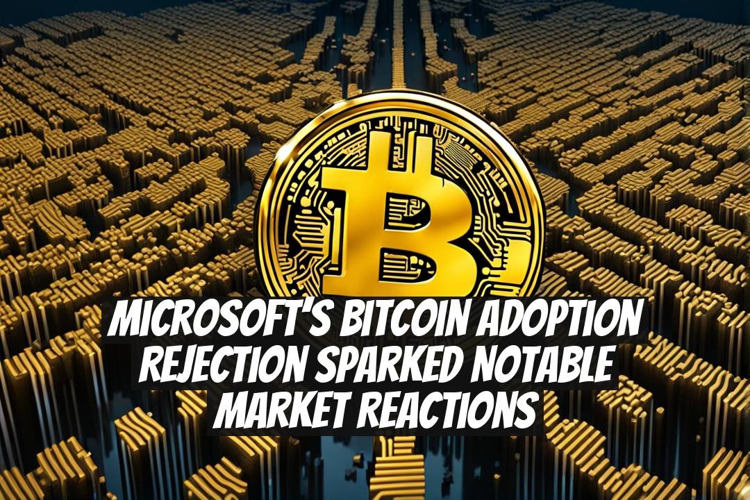 Microsoft’s Bitcoin Adoption Rejection Sparked Notable Market Reactions