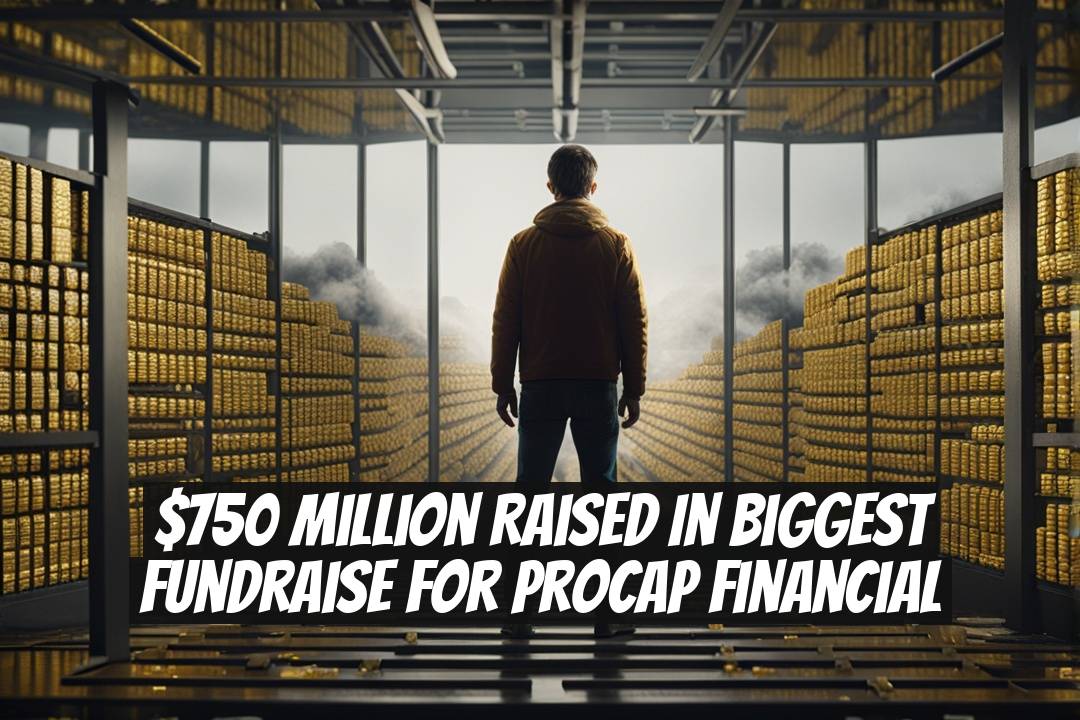 $750 Million Raised in Biggest Fundraise for ProCap Financial
