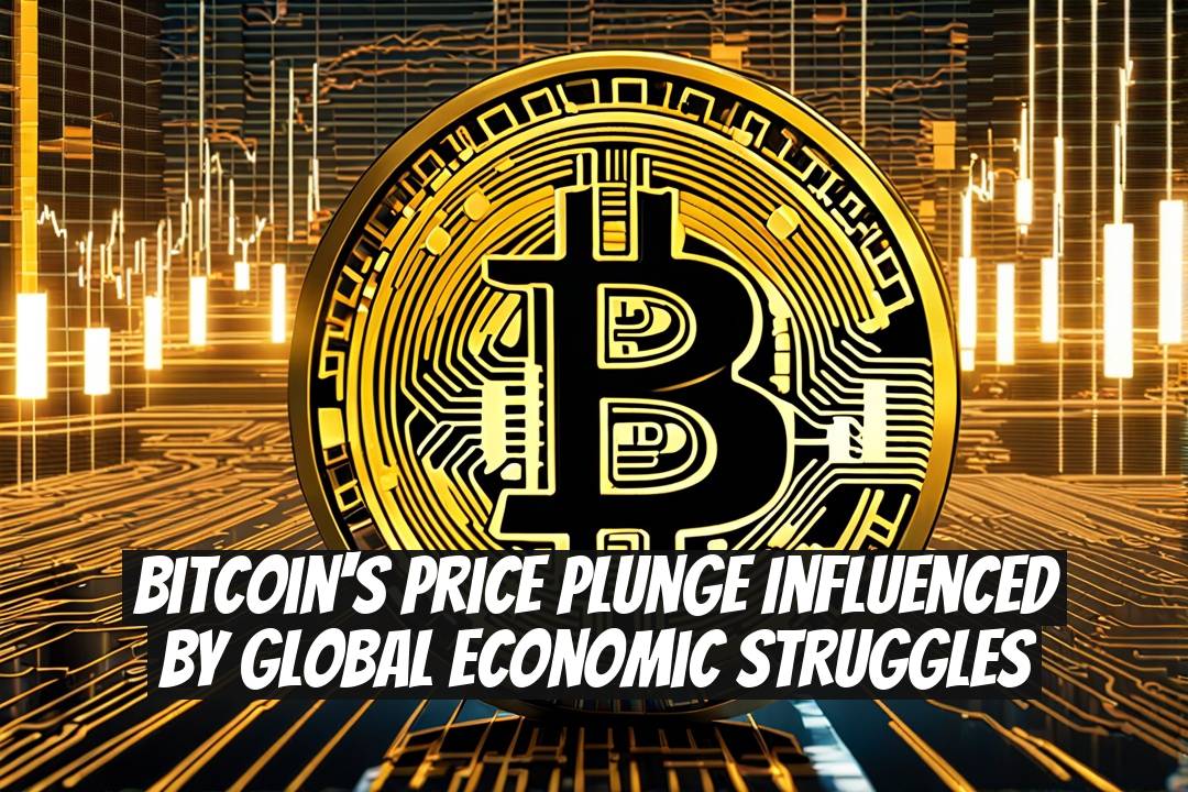 Bitcoin's Price Plunge Influenced by Global Economic Struggles