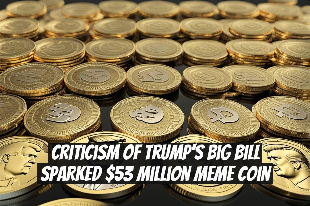 Criticism of Trump's Big Bill Sparked $53 Million Meme Coin