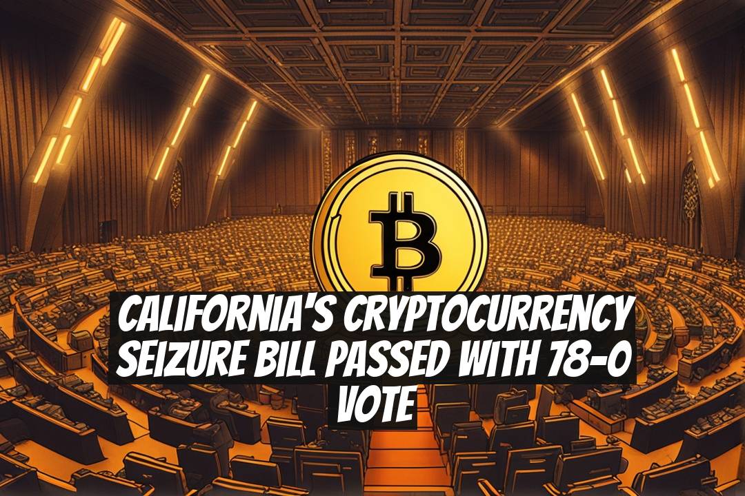 California's Cryptocurrency Seizure Bill Passed with 78-0 Vote