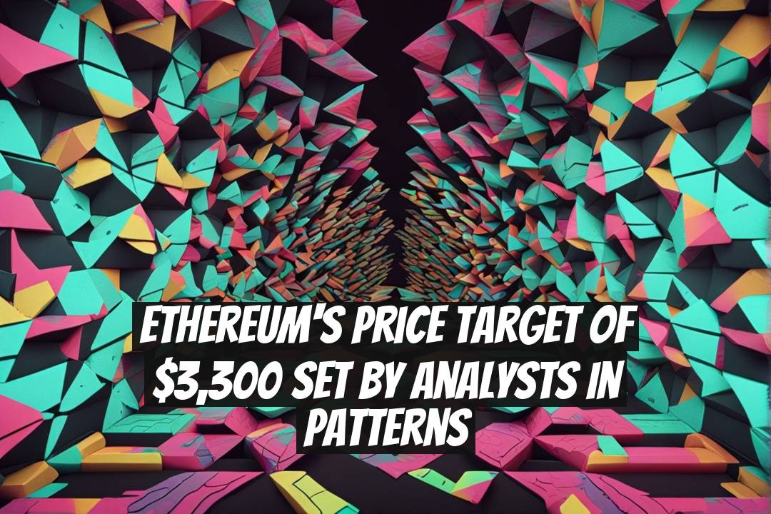 Ethereum's Price Target of $3,300 Set by Analysts in Patterns