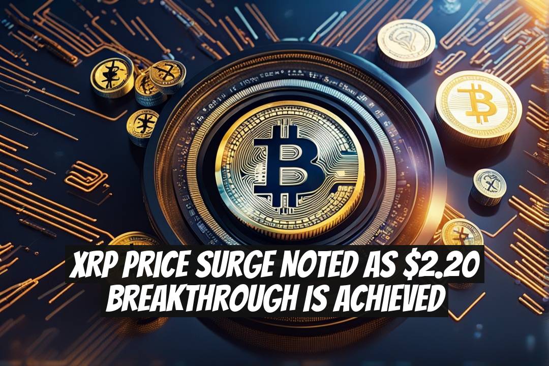 XRP Price Surge Noted as $2.20 Breakthrough Is Achieved