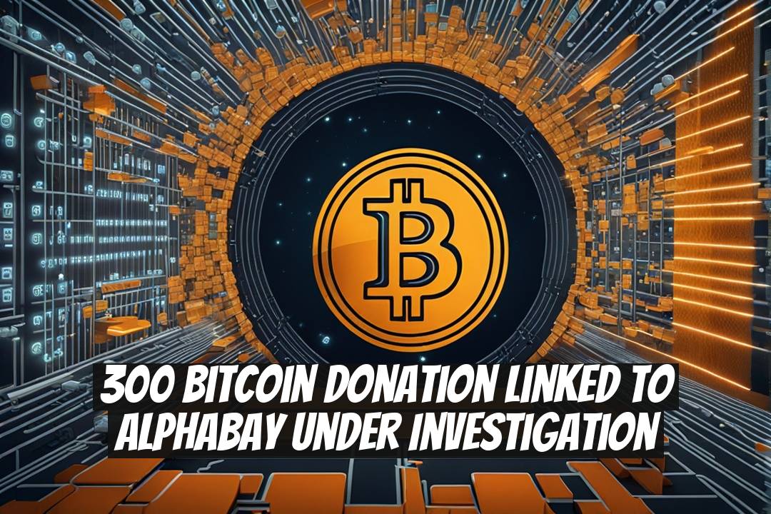 300 Bitcoin Donation Linked to AlphaBay Under Investigation
