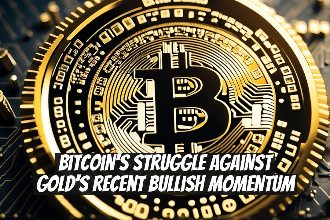 Bitcoin's Struggle Against Gold's Recent Bullish Momentum