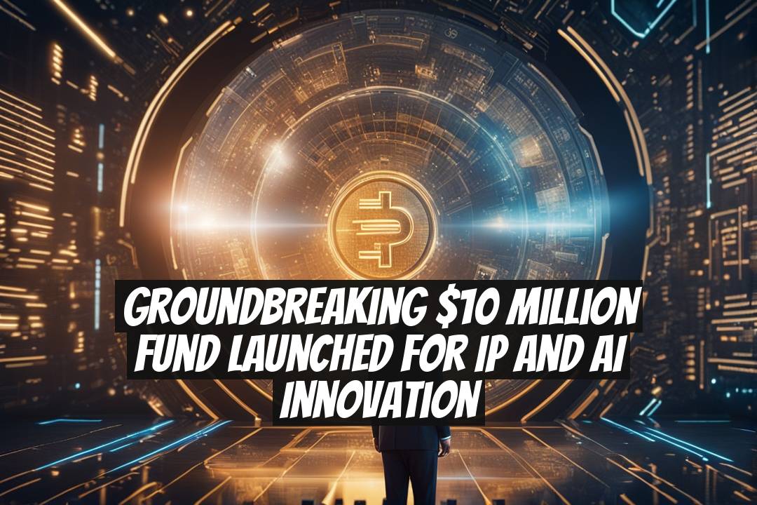 Groundbreaking $10 Million Fund Launched for IP and AI Innovation