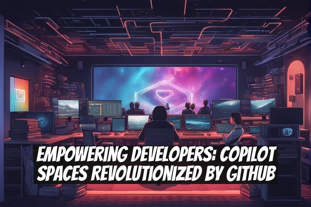 Empowering Developers: Copilot Spaces Revolutionized by GitHub