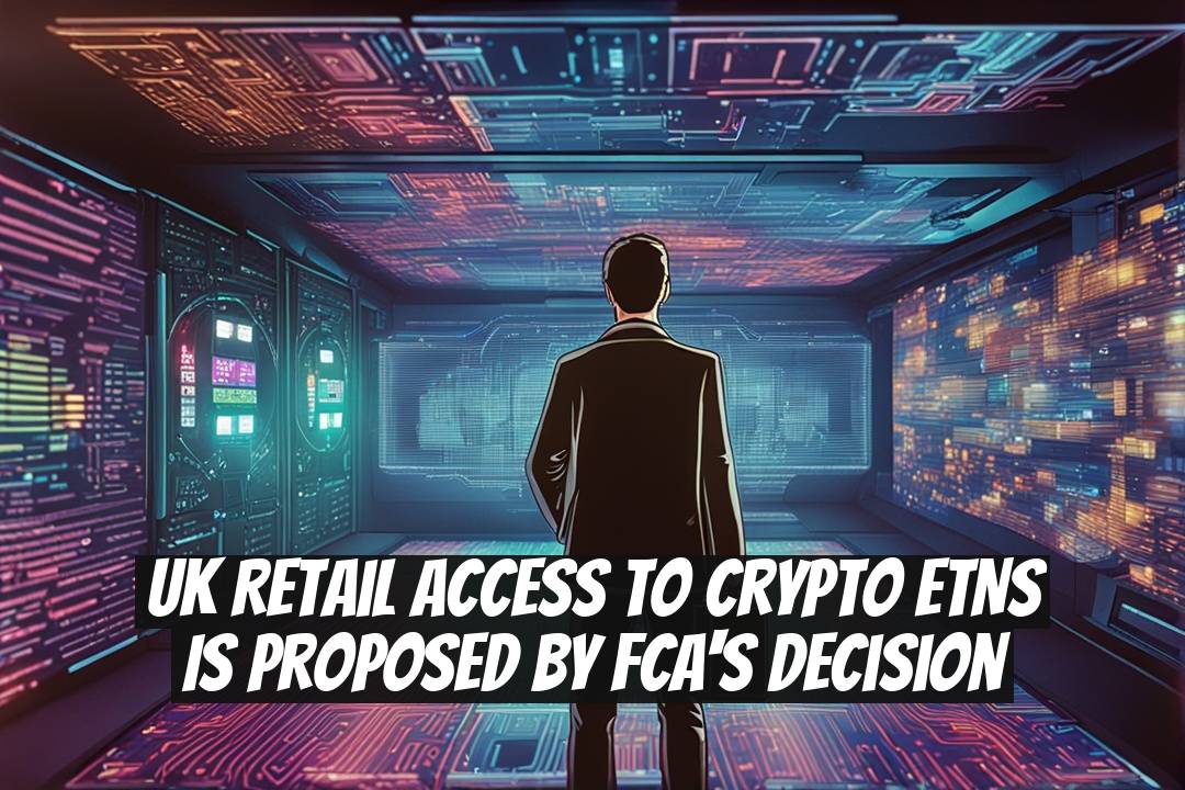 UK Retail Access to Crypto ETNs is Proposed by FCA's Decision