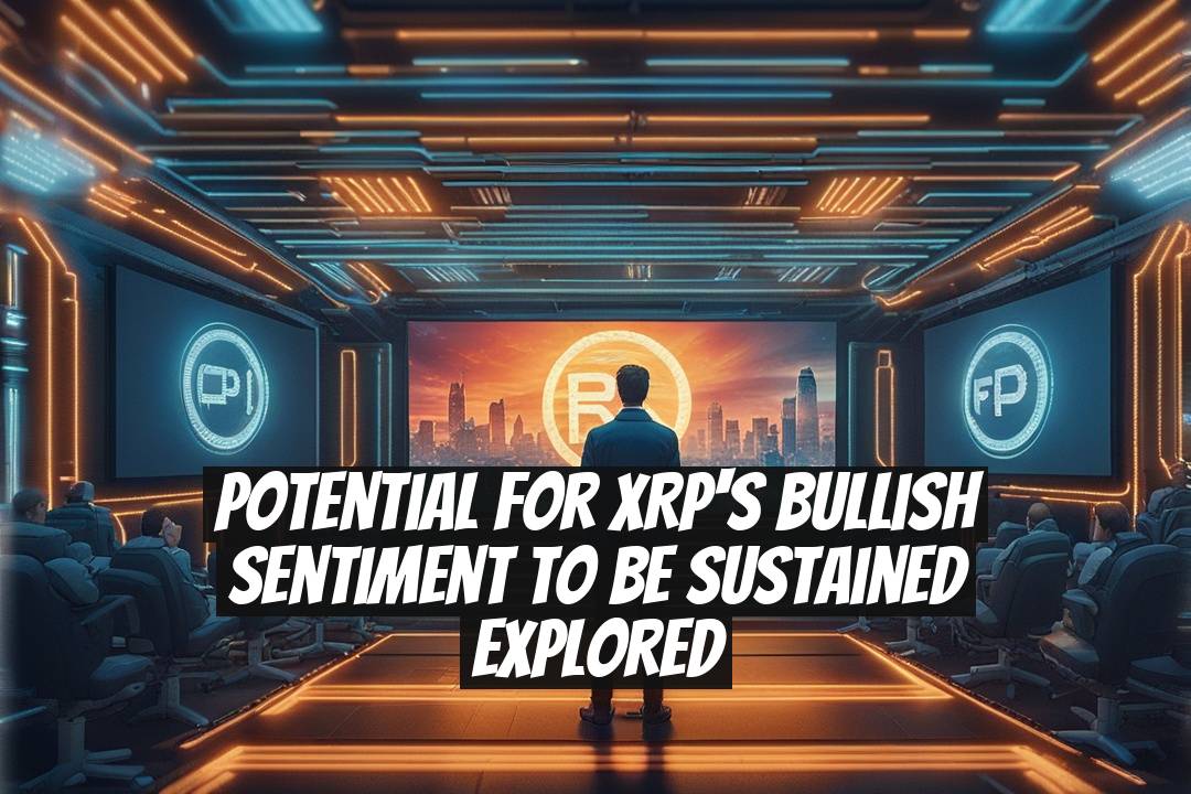 Potential for XRP's Bullish Sentiment to Be Sustained Explored
