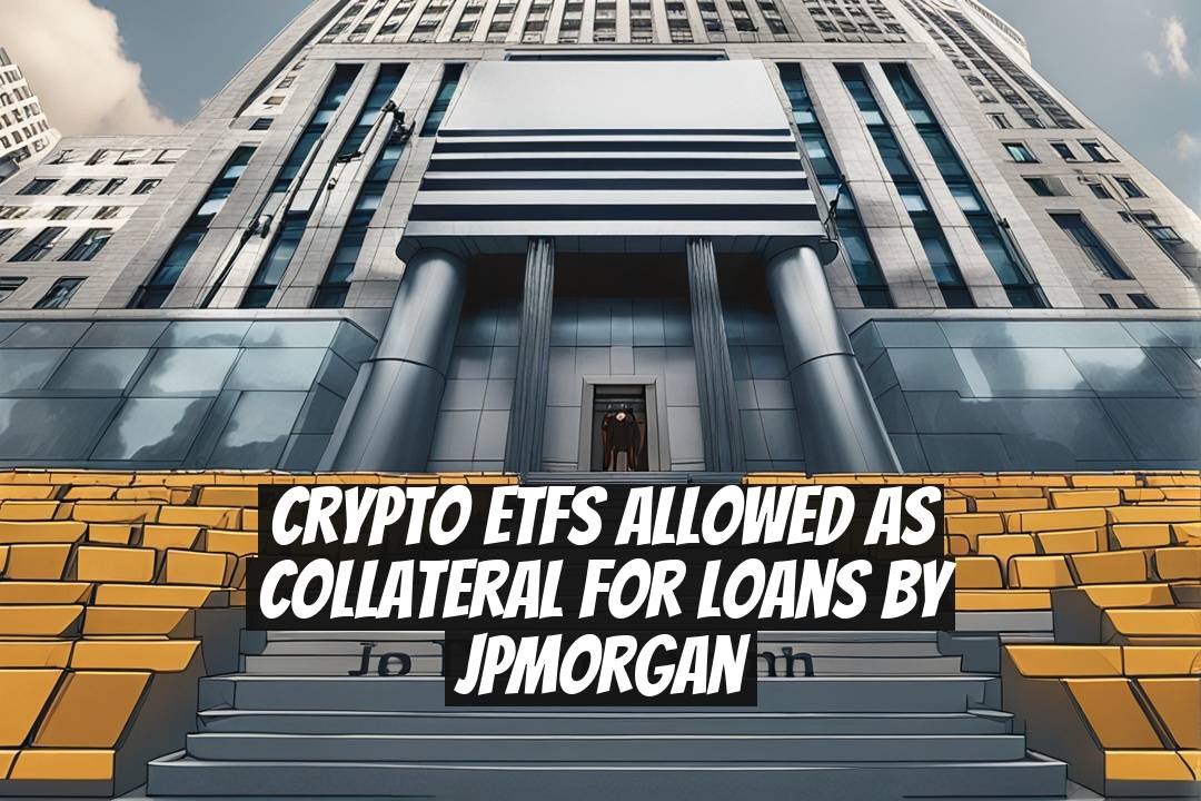 Crypto ETFs Allowed as Collateral for Loans by JPMorgan