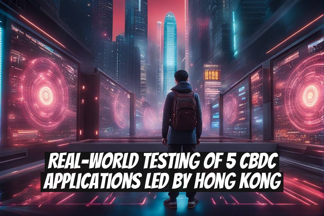 Real-World Testing of 5 CBDC Applications Led by Hong Kong