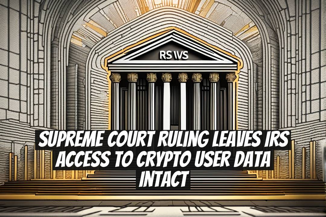 Supreme Court Ruling Leaves IRS Access to Crypto User Data Intact
