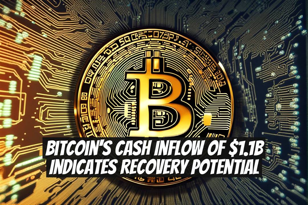 Bitcoin's Cash Inflow of $1.1B Indicates Recovery Potential