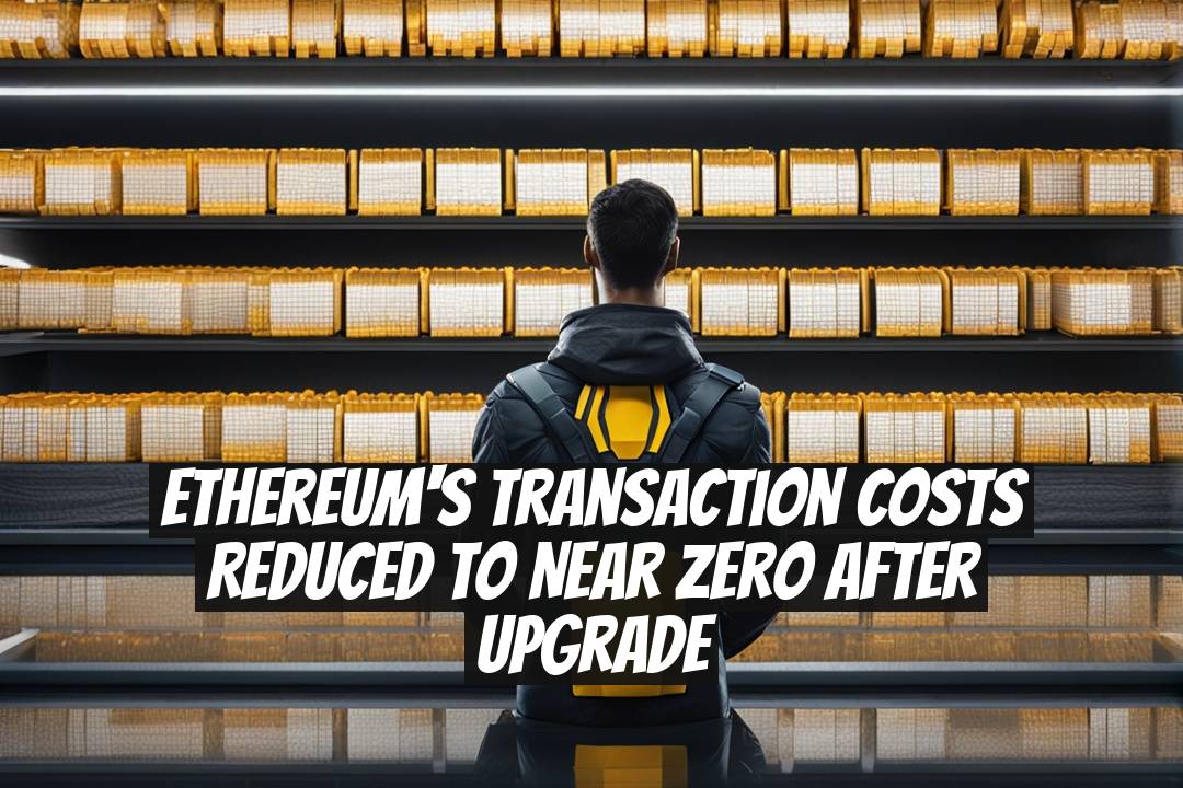 Ethereum's Transaction Costs Reduced to Near Zero After Upgrade
