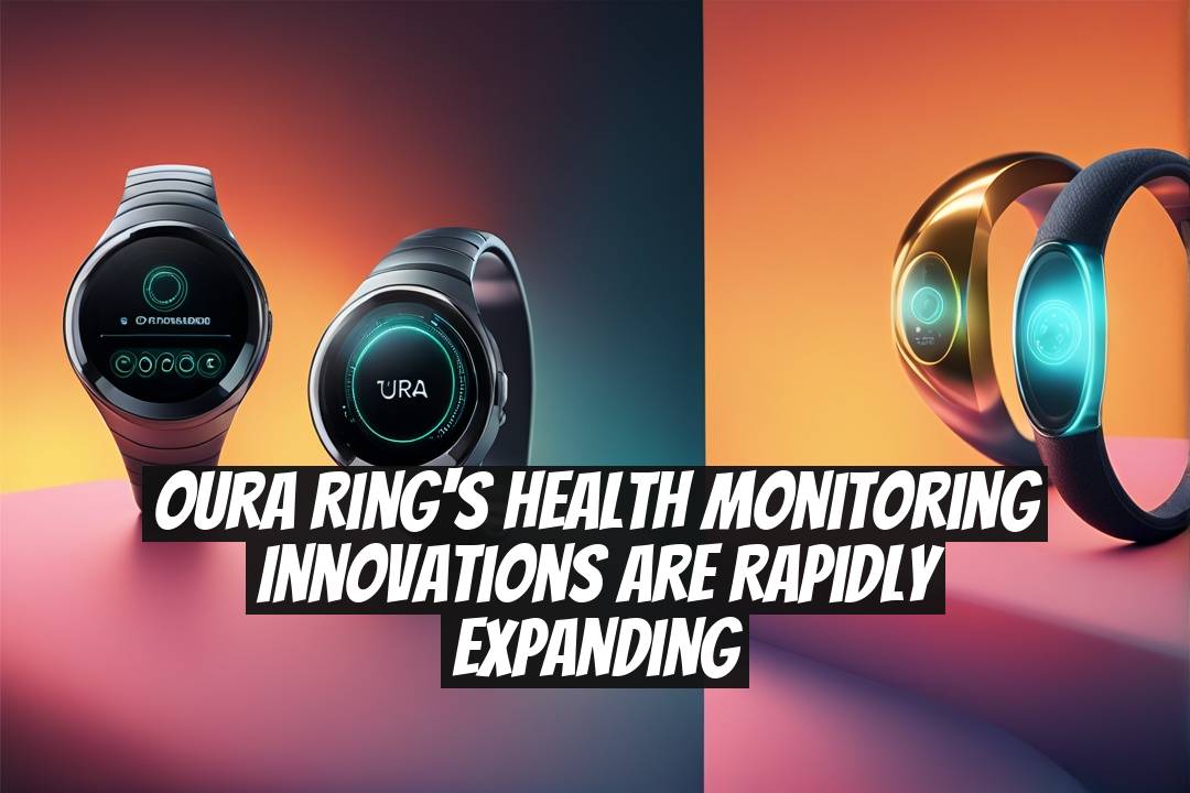 Oura Ring's Health Monitoring Innovations Are Rapidly Expanding