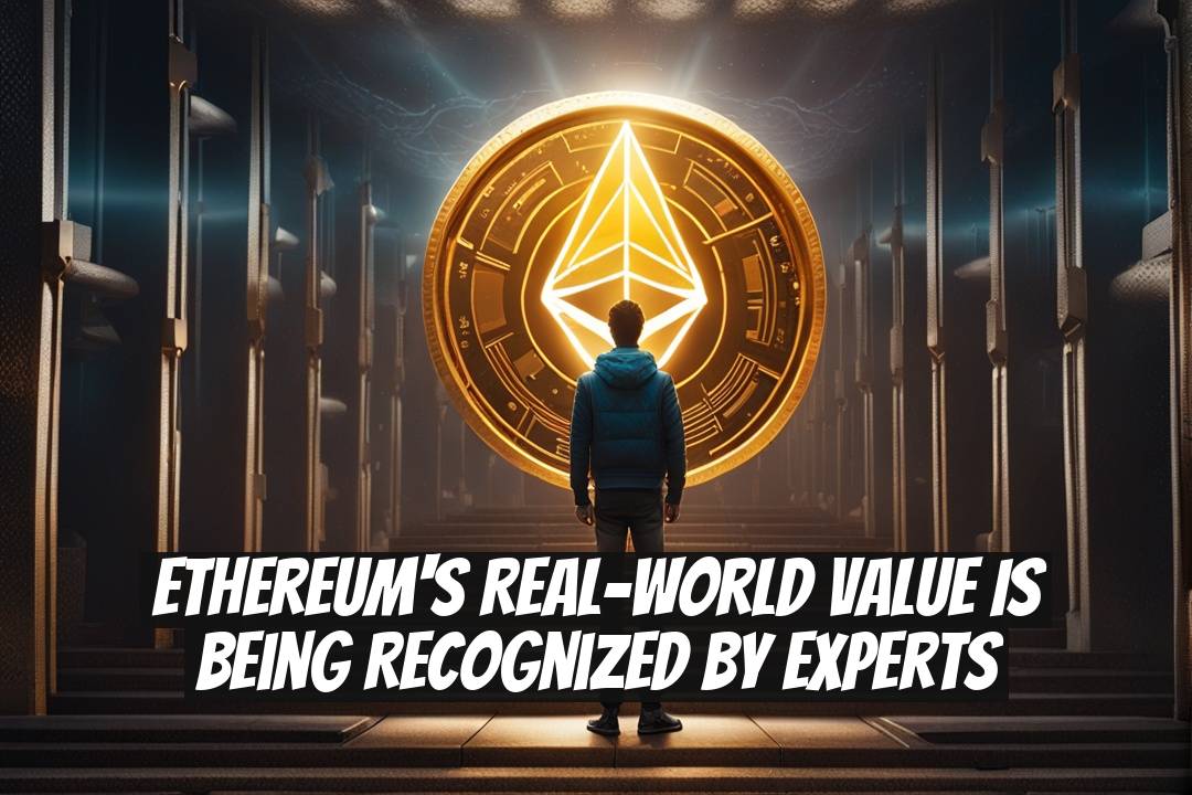 Ethereum's Real-World Value Is Being Recognized by Experts