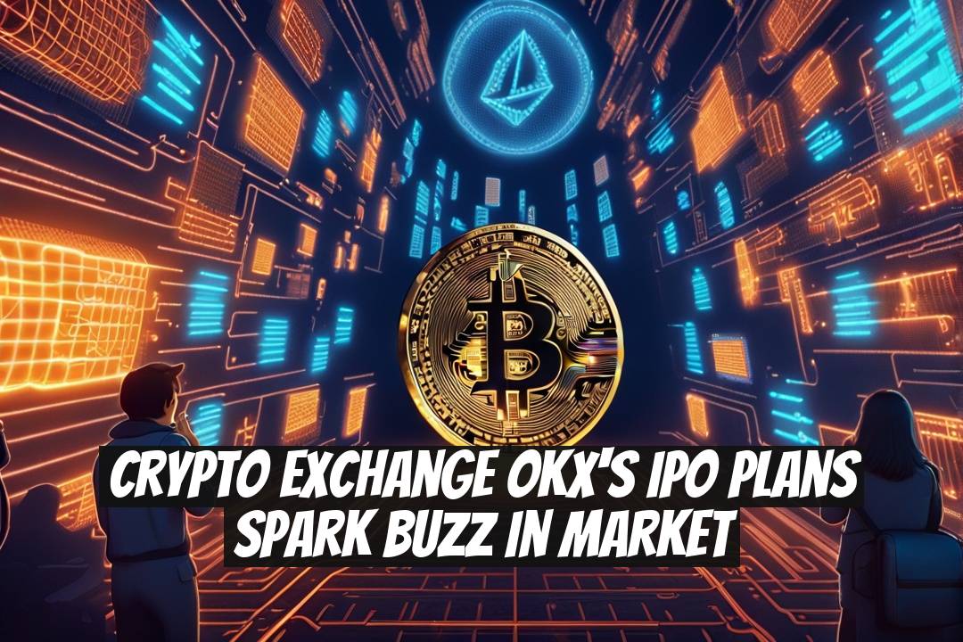 Crypto Exchange OKX's IPO Plans Spark Buzz in Market