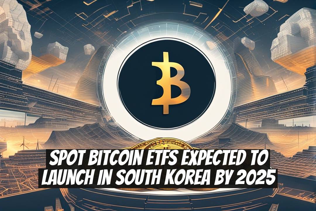 Spot Bitcoin ETFs Expected to Launch in South Korea by 2025