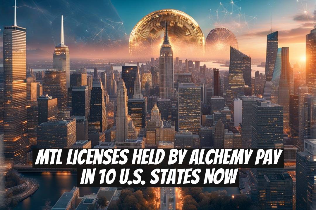 MTL Licenses Held by Alchemy Pay in 10 U.S. States Now