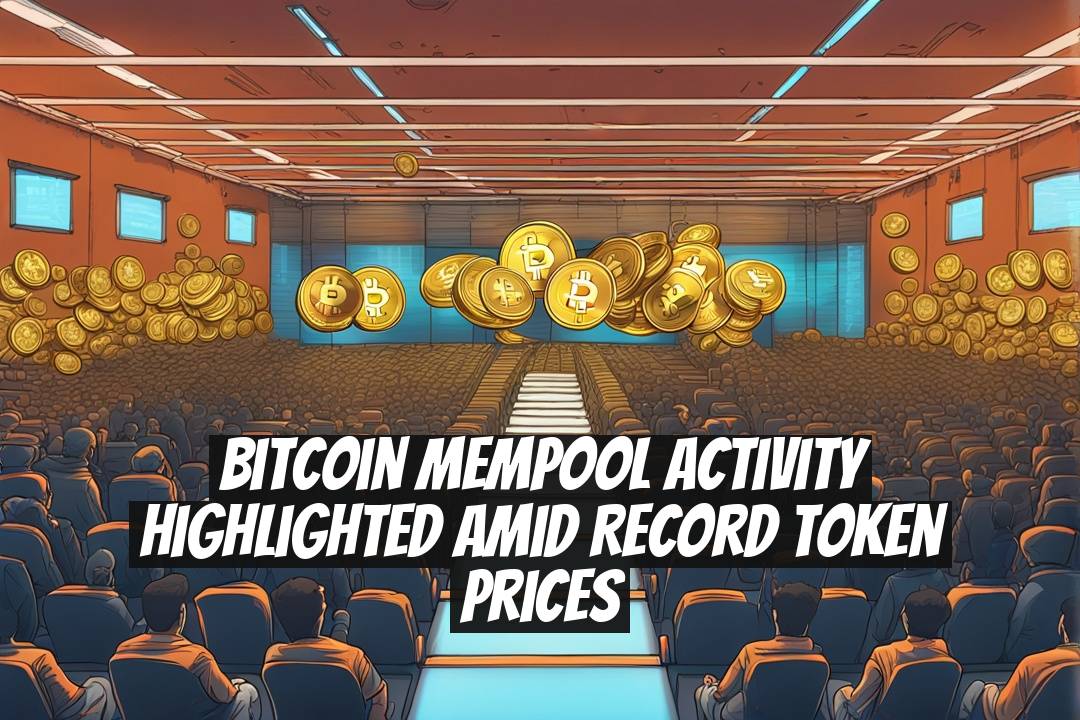 Bitcoin Mempool Activity Highlighted Amid Record Token Prices