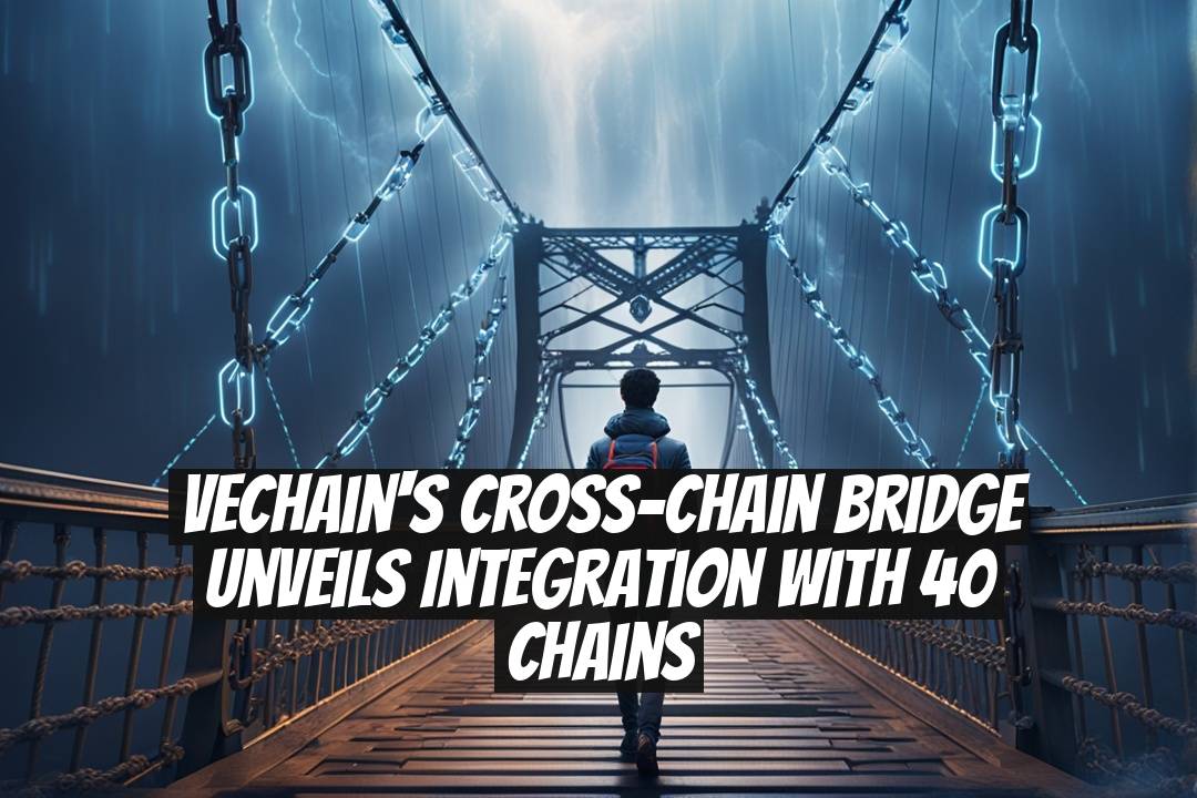 VeChain's Cross-Chain Bridge Unveils Integration with 40 Chains