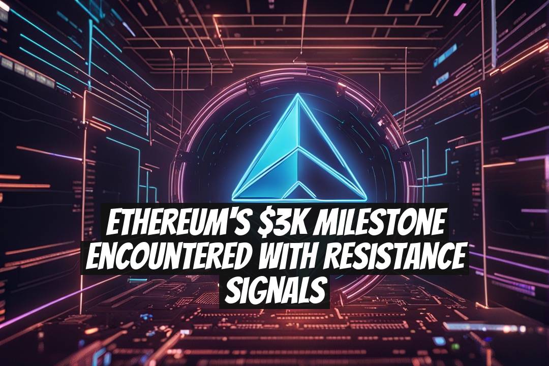 Ethereum's $3K Milestone Encountered with Resistance Signals
