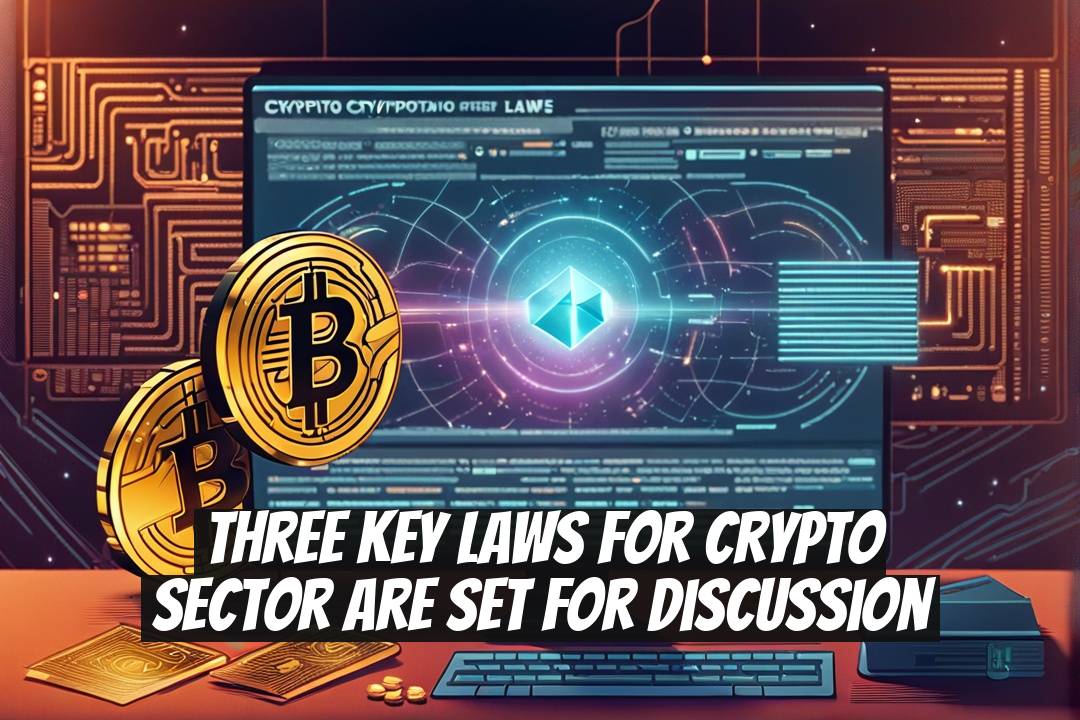 Three Key Laws for Crypto Sector Are Set for Discussion