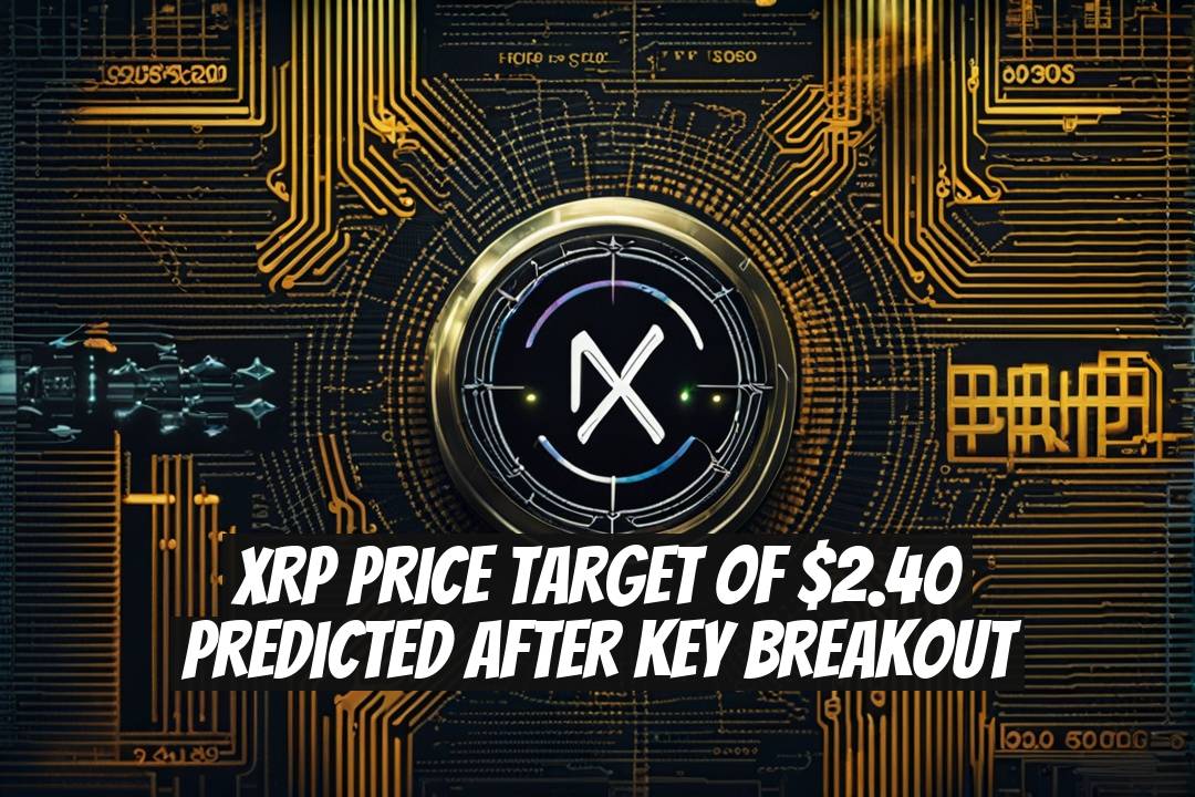 XRP Price Target of $2.40 Predicted After Key Breakout