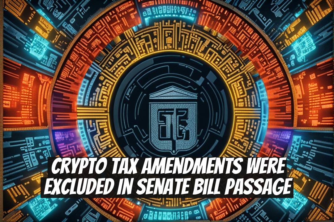 Crypto Tax Amendments Were Excluded in Senate Bill Passage