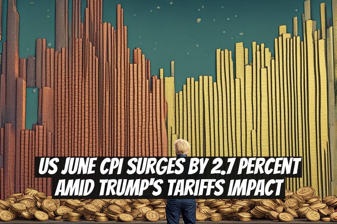 US June CPI Surges by 2.7 Percent Amid Trump's Tariffs Impact
