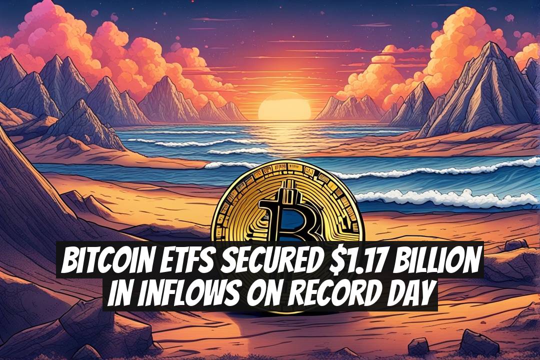 Bitcoin ETFs Secured $1.17 Billion in Inflows on Record Day