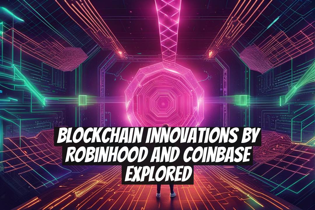 Blockchain Innovations by Robinhood and Coinbase Explored
