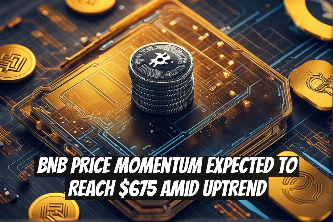 BNB Price Momentum Expected to Reach $675 Amid Uptrend
