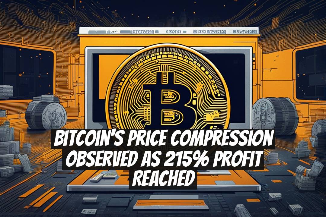 Bitcoin's Price Compression Observed as 215% Profit Reached