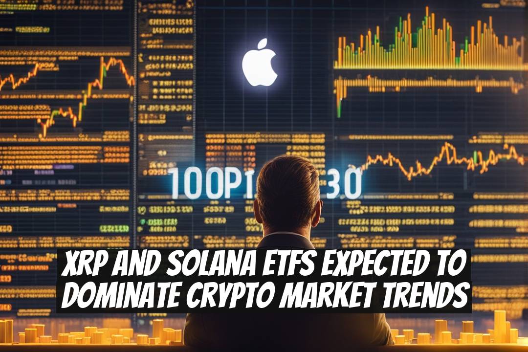 XRP and Solana ETFs Expected to Dominate Crypto Market Trends