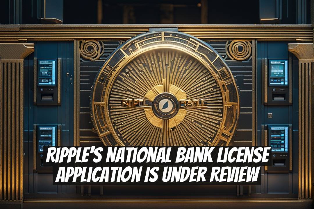 Ripple's National Bank License Application Is Under Review